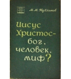 Иисус Христос - Бог, человек, миф? - М. М. Кубланов