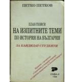 План-тезиси на изпитните теми по история на България - Петко Петков