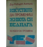 Изкуството да промениш живота си веднага - Робърт Антъни