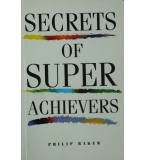  Secrets of Super Achievers - Philip Baker